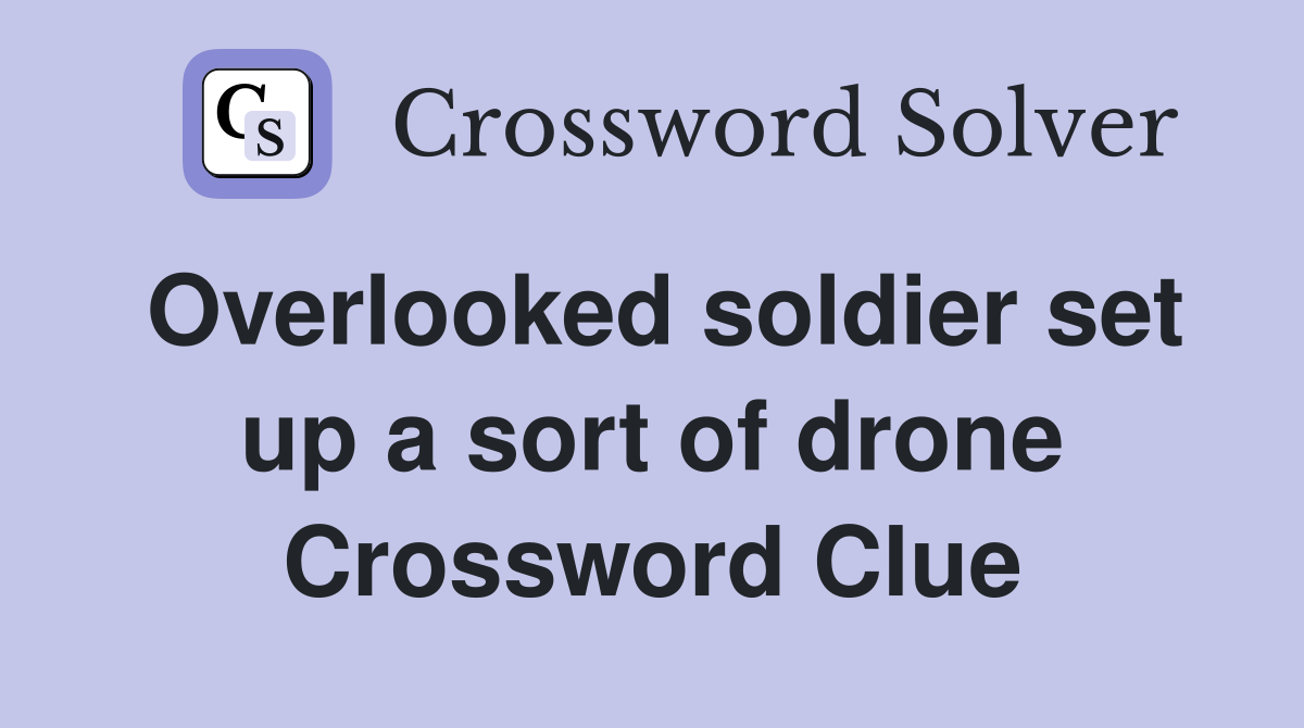 Overlooked soldier set up a sort of drone Crossword Clue Answers Crossword Solver
